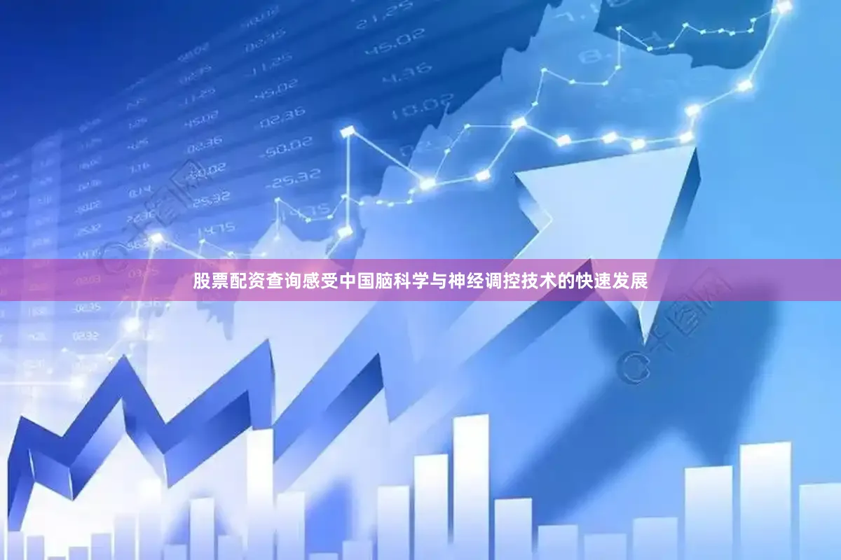股票配资查询感受中国脑科学与神经调控技术的快速发展